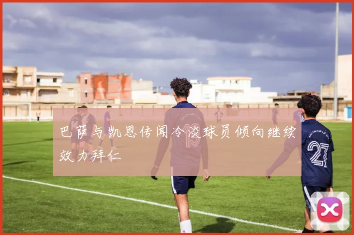 巴萨与凯恩传闻冷淡球员倾向继续效力拜仁